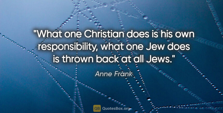 Anne Frank quote: "What one Christian does is his own responsibility, what one..."