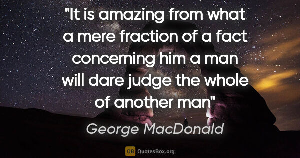 George MacDonald quote: "It is amazing from what a mere fraction of a fact concerning..."