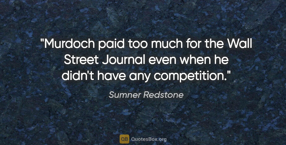 Sumner Redstone quote: "Murdoch paid too much for the Wall Street Journal even when he..."