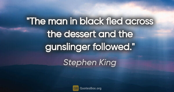 Stephen King quote: "The man in black fled across the dessert and the gunslinger..."