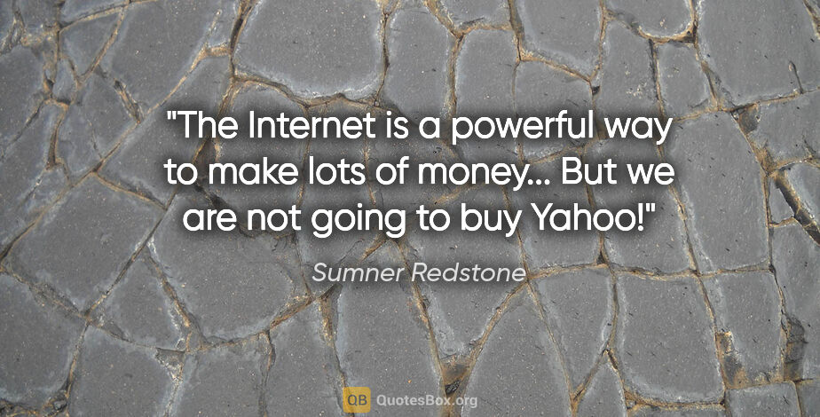 Sumner Redstone quote: "The Internet is a powerful way to make lots of money... But we..."