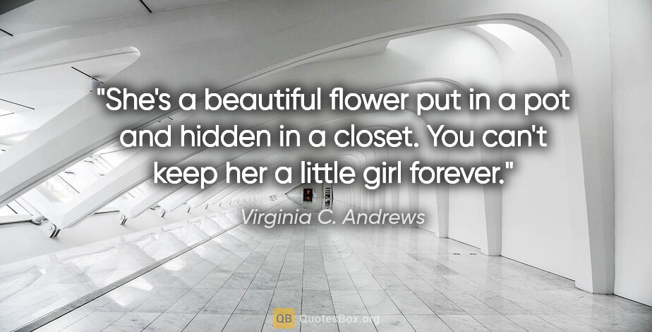 Virginia C. Andrews quote: "She's a beautiful flower put in a pot and hidden in a closet...."