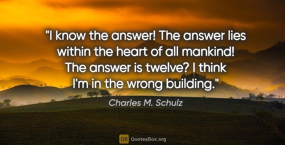 Charles M. Schulz quote: "I know the answer! The answer lies within the heart of all..."