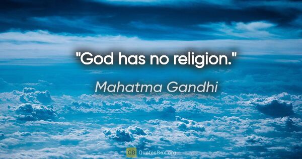 Mahatma Gandhi quote: "God has no religion."