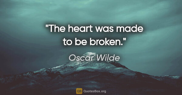 Oscar Wilde quote: "The heart was made to be broken."