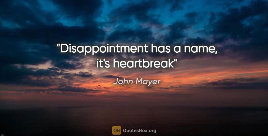 John Mayer quote: "Disappointment has a name, it's heartbreak"