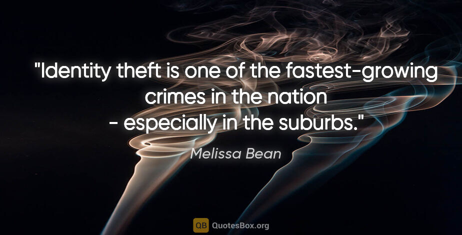 Melissa Bean quote: "Identity theft is one of the fastest-growing crimes in the..."