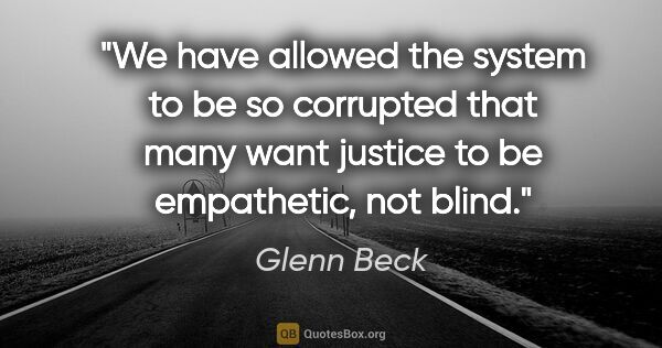 Glenn Beck quote: "We have allowed the system to be so corrupted that many want..."