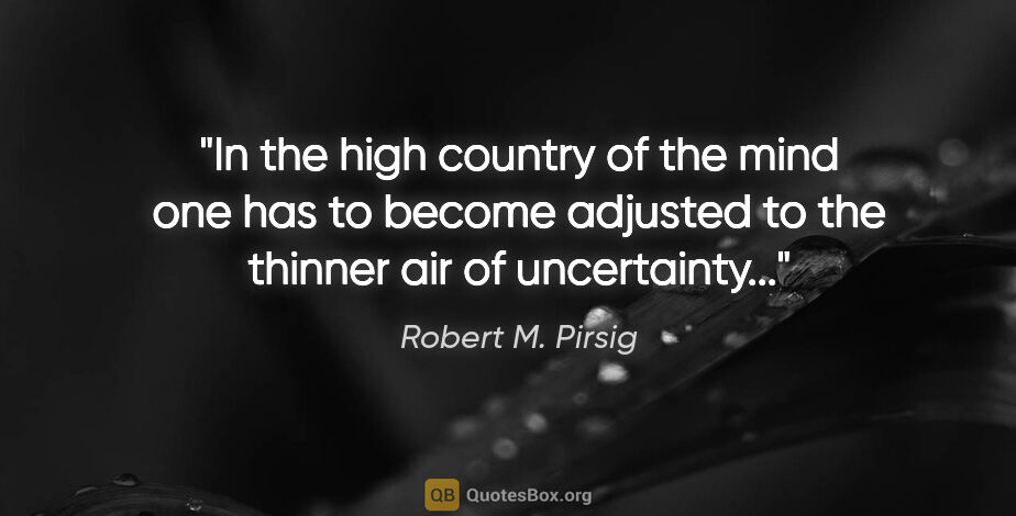 Robert M. Pirsig quote: "In the high country of the mind one has to become adjusted to..."