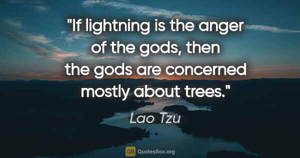 Lao Tzu quote: "If lightning is the anger of the gods, then the gods are..."