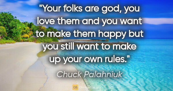 Chuck Palahniuk quote: "Your folks are god, you love them and you want to make them..."