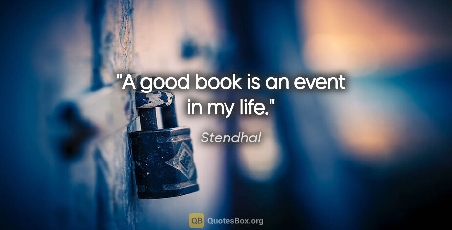 Stendhal quote: "A good book is an event in my life."