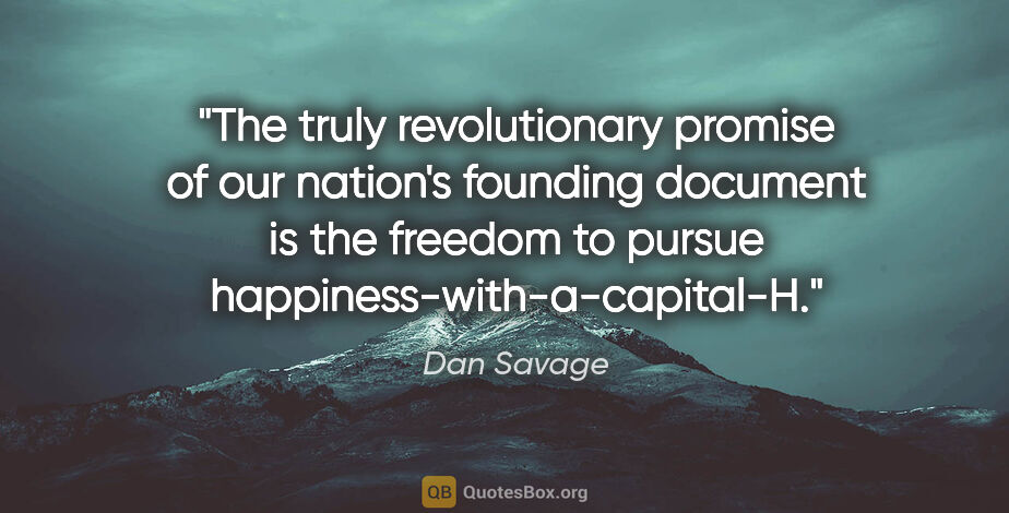 Dan Savage quote: "The truly revolutionary promise of our nation's founding..."