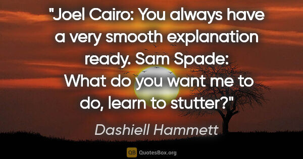 Dashiell Hammett quote: "Joel Cairo: You always have a very smooth explanation ready...."