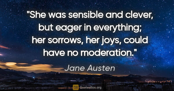 Jane Austen quote: "She was sensible and clever, but eager in everything; her..."