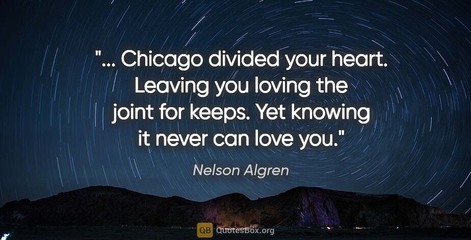 Nelson Algren quote: " Chicago divided your heart. Leaving you loving the joint for..."