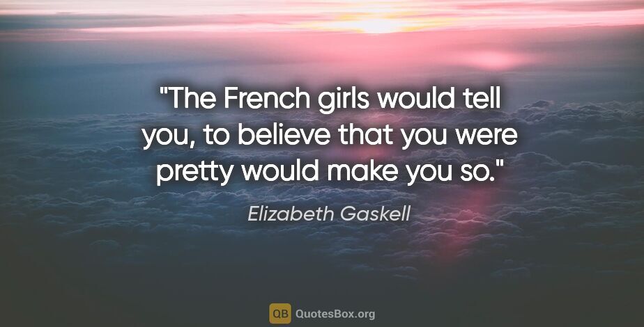 Elizabeth Gaskell quote: "The French girls would tell you, to believe that you were..."