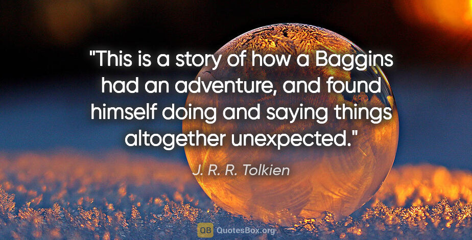 J. R. R. Tolkien quote: "This is a story of how a Baggins had an adventure, and found..."