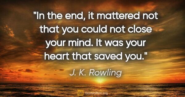 J. K. Rowling quote: "In the end, it mattered not that you could not close your..."