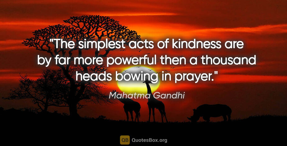 Mahatma Gandhi quote: "The simplest acts of kindness are by far more powerful then a..."
