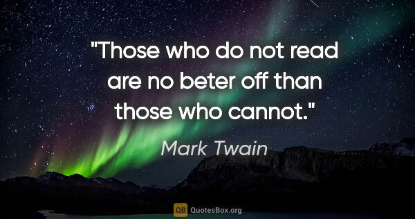 Mark Twain quote: "Those who do not read are no beter off than those who cannot."