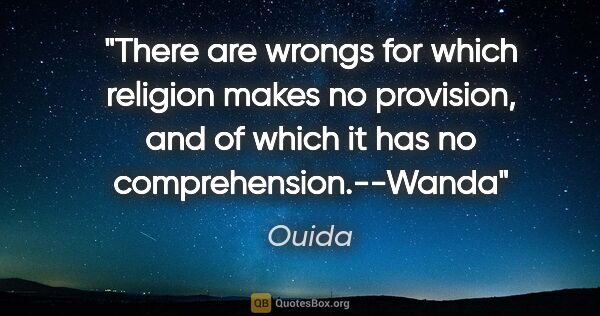 Ouida quote: "There are wrongs for which religion makes no provision, and of..."