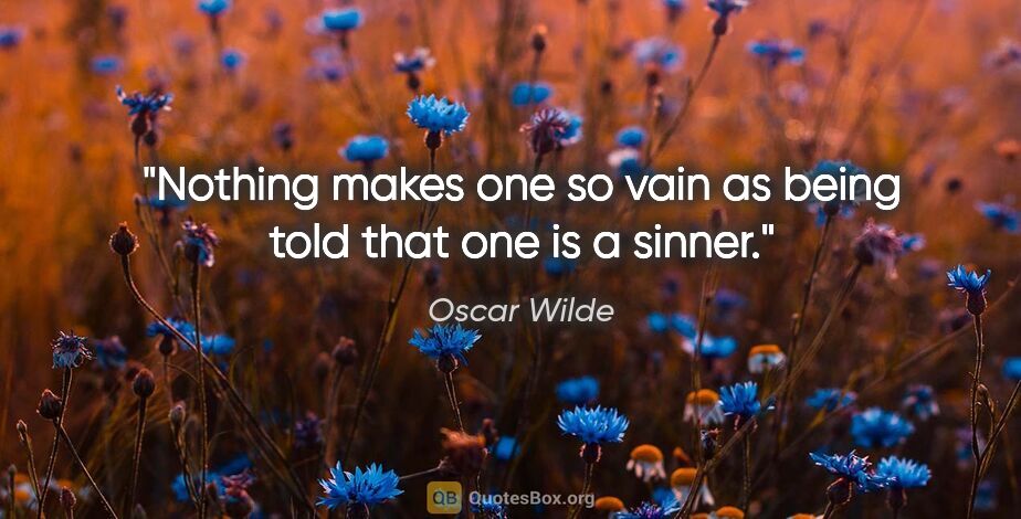 Oscar Wilde quote: "Nothing makes one so vain as being told that one is a sinner."