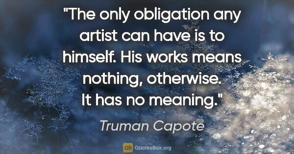 Truman Capote quote: "The only obligation any artist can have is to himself. His..."