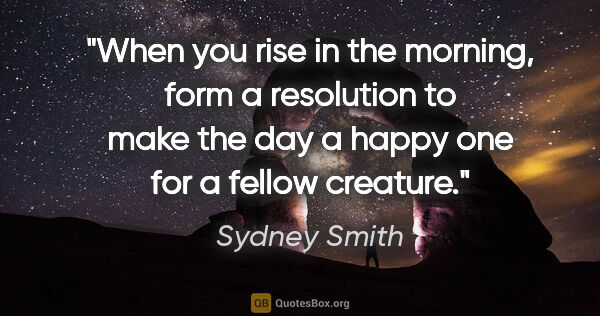 Sydney Smith quote: "When you rise in the morning, form a resolution to make the..."