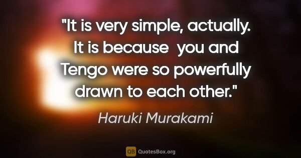 Haruki Murakami quote: "It is very simple, actually. It is because  you and Tengo were..."