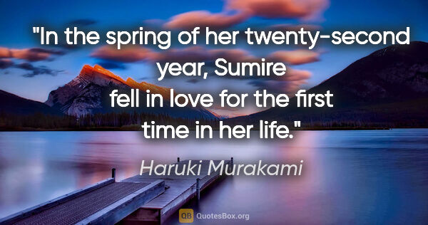 Haruki Murakami quote: "In the spring of her twenty-second year, Sumire fell in love..."