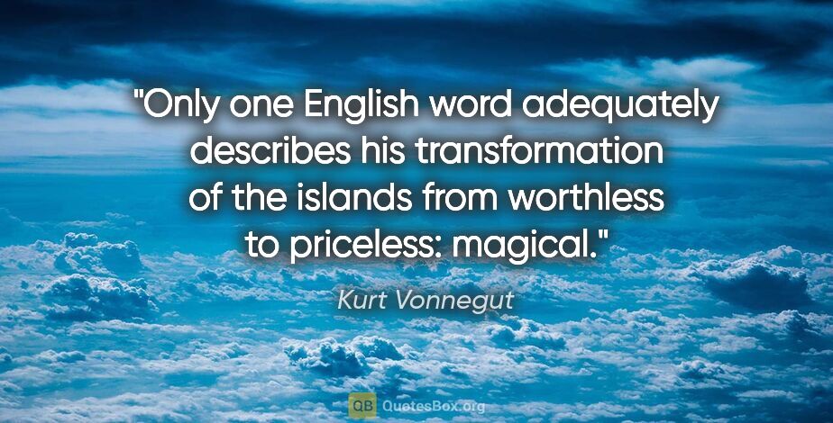 Kurt Vonnegut quote: "Only one English word adequately describes his transformation..."