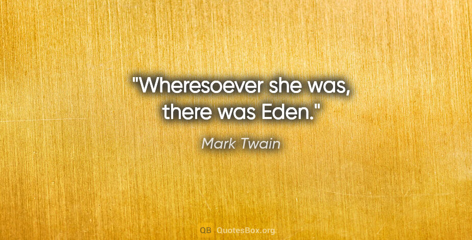 Mark Twain quote: "Wheresoever she was, there was Eden."