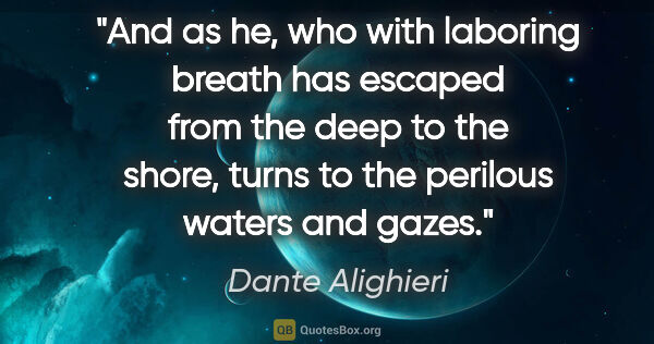 Dante Alighieri quote: "And as he, who with laboring breath has escaped from the deep..."