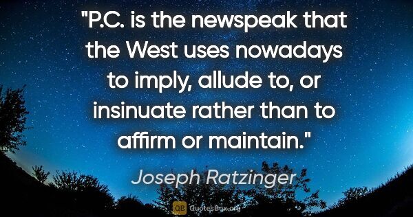 Joseph Ratzinger quote: "P.C." is the newspeak that the West uses nowadays to imply,..."