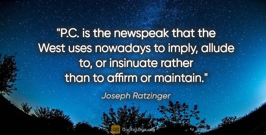 Joseph Ratzinger quote: "P.C." is the newspeak that the West uses nowadays to imply,..."