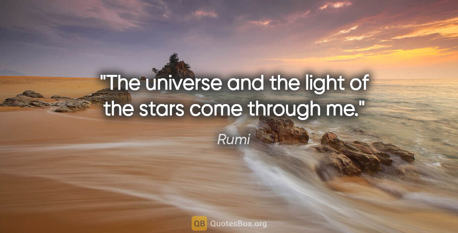 Rumi quote: "The universe and the light of the stars come through me."