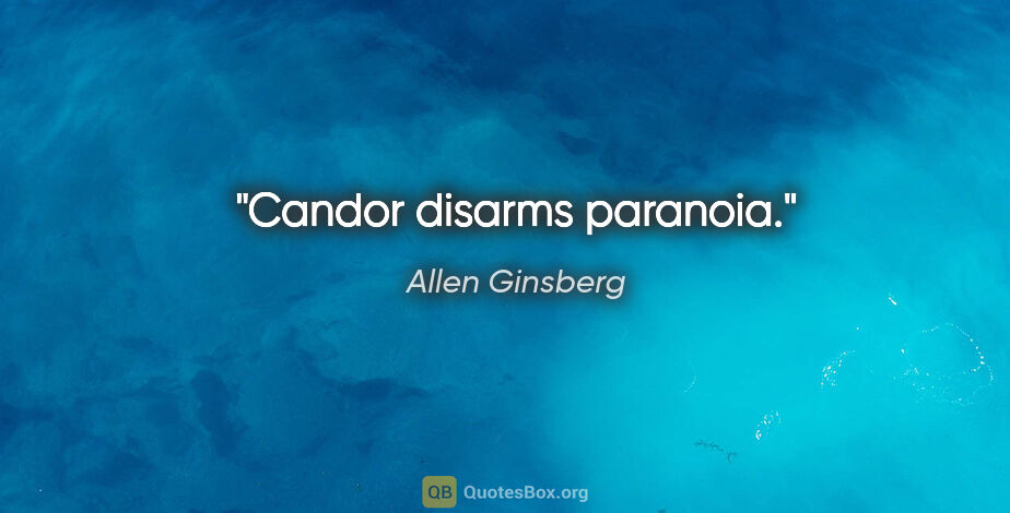 Allen Ginsberg quote: "Candor disarms paranoia."