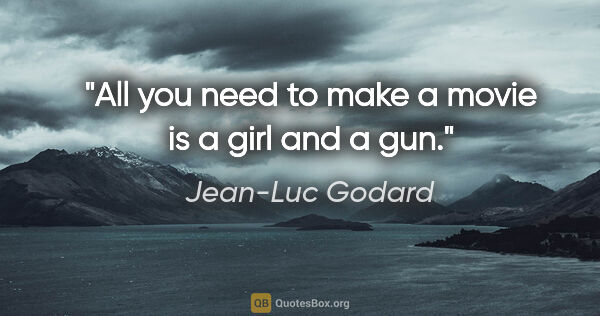 Jean-Luc Godard quote: "All you need to make a movie is a girl and a gun."