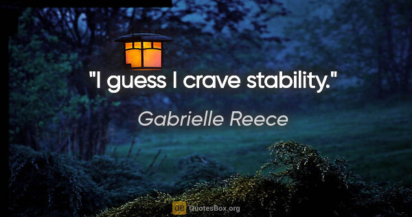 Gabrielle Reece quote: "I guess I crave stability."