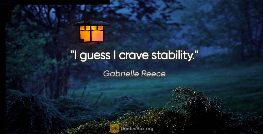 Gabrielle Reece quote: "I guess I crave stability."