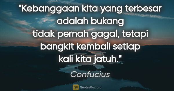 Confucius quote: "Kebanggaan kita yang terbesar adalah bukang tidak pernah..."