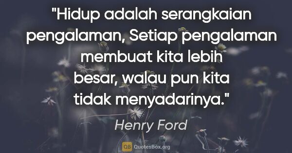 Henry Ford quote: "Hidup adalah serangkaian pengalaman, Setiap pengalaman membuat..."