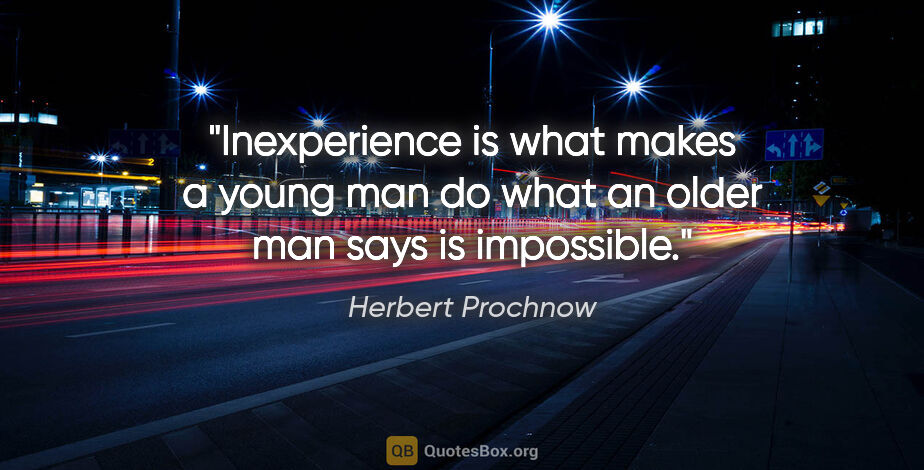 Herbert Prochnow quote: "Inexperience is what makes a young man do what an older man..."