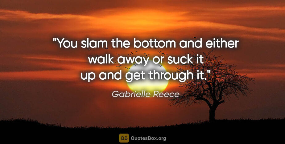 Gabrielle Reece quote: "You slam the bottom and either walk away or suck it up and get..."