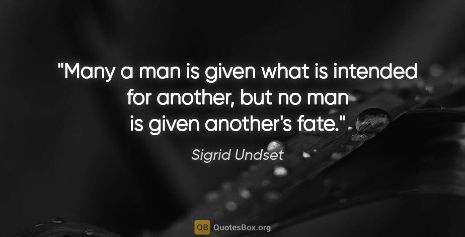 Sigrid Undset quote: "Many a man is given what is intended for another, but no man..."