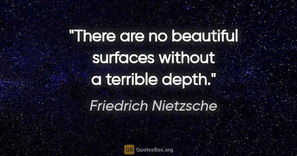 Friedrich Nietzsche quote: "There are no beautiful surfaces without a terrible depth."