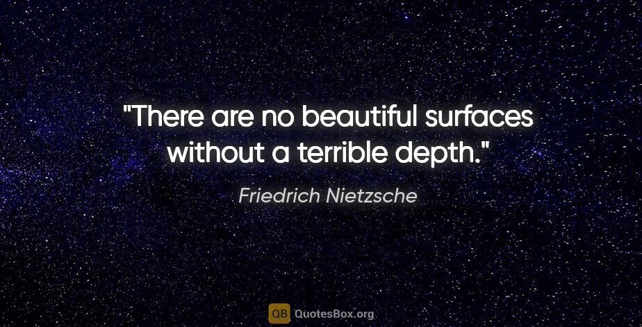 Friedrich Nietzsche quote: "There are no beautiful surfaces without a terrible depth."