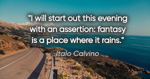 Italo Calvino quote: "I will start out this evening with an assertion: fantasy is a..."
