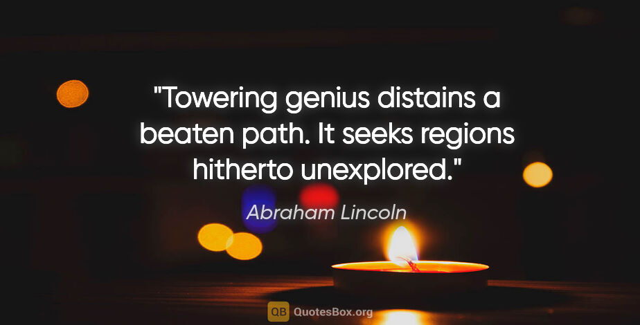 Abraham Lincoln quote: "Towering genius distains a beaten path. It seeks regions..."